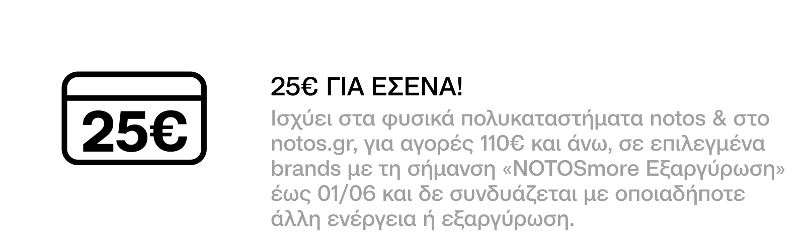 GENERAL - 25€ ΓΙΑ ΑΓΟΡΕΣ 110€ ΣΕ ΕΠΙΛΕΓΜΕΝΑ BRANDS, ΜΕ ΕΞΑΡΓΥΡΩΣΗ 700 ΠΟΝΤΩΝ ΓΙΑ ΕΣΕΝΑ!