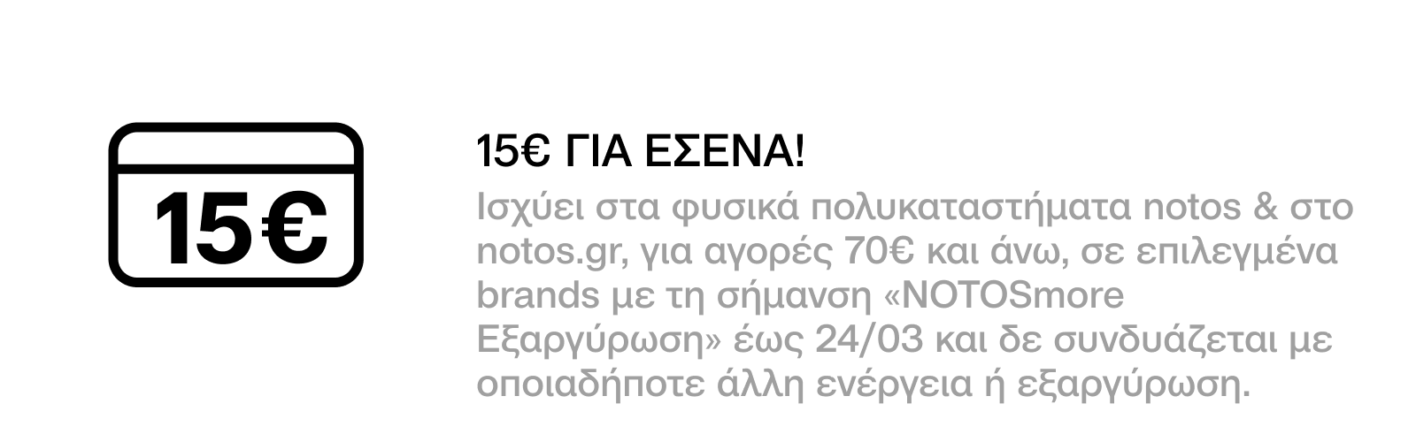 GENERAL - 15€ ΓΙΑ ΑΓΟΡΕΣ 70€ ΣΕ ΕΠΙΛΕΓΜΕΝΑ BRANDS, ΜΕ ΕΞΑΡΓΥΡΩΣΗ 500 ΠΟΝΤΩΝ ΓΙΑ ΕΣΕΝΑ!